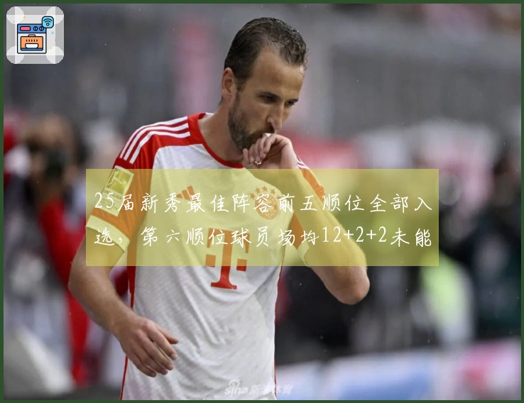 25届新秀最佳阵容前五顺位全部入选，第六顺位球员场均12+2+2未能入选